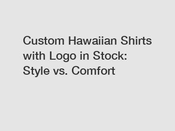 Custom Hawaiian Shirts with Logo in Stock: Style vs. Comfort Custom Hawaiian Shirts with Logo in Stock: Style vs. Comfort