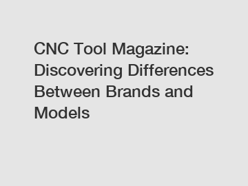 CNC Tool Magazine: Discovering Differences Between Brands and Models