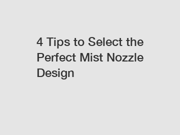 4 Tips to Select the Perfect Mist Nozzle Design