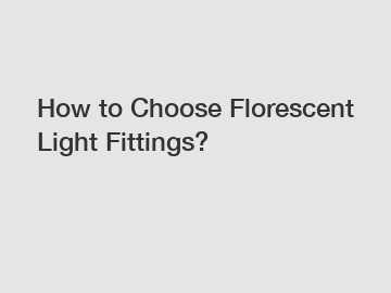 How to Choose Florescent Light Fittings?