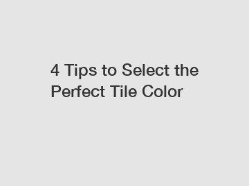 4 Tips to Select the Perfect Tile Color