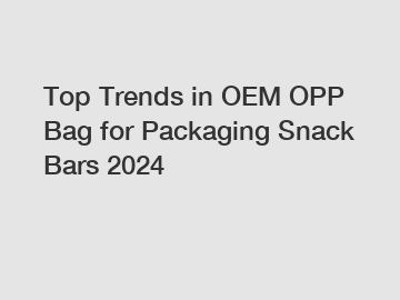 Top Trends in OEM OPP Bag for Packaging Snack Bars 2024