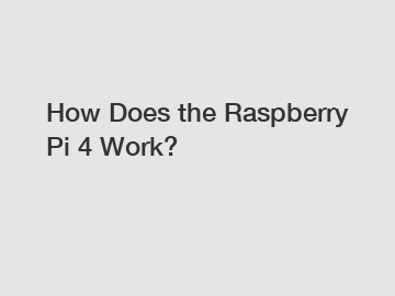 How Does the Raspberry Pi 4 Work?