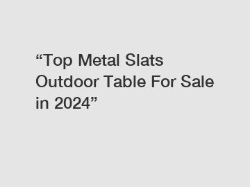 “Top Metal Slats Outdoor Table For Sale in 2024”