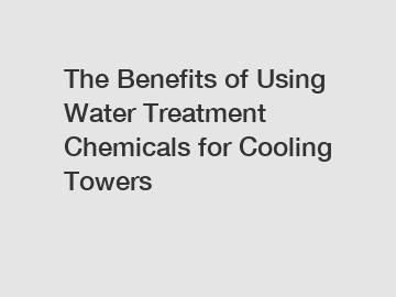 The Benefits of Using Water Treatment Chemicals for Cooling Towers
