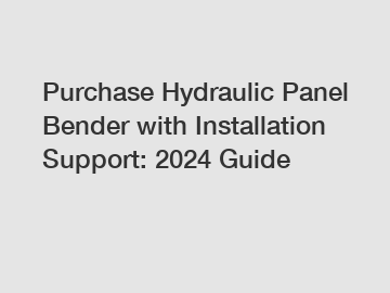 Purchase Hydraulic Panel Bender with Installation Support: 2024 Guide