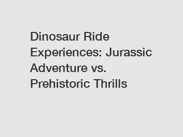 Dinosaur Ride Experiences: Jurassic Adventure vs. Prehistoric Thrills