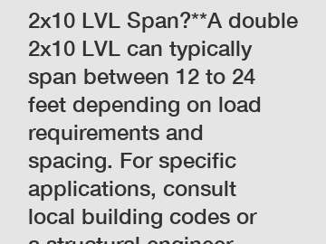 **How Far Can a Double 2x10 LVL Span?**A double 2x10 LVL can typically span between 12 to 24 feet depending on load requirements and spacing. For specific applications, consult local building codes or