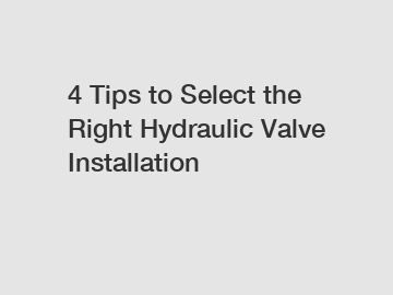 4 Tips to Select the Right Hydraulic Valve Installation