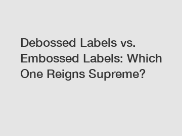Debossed Labels vs. Embossed Labels: Which One Reigns Supreme?