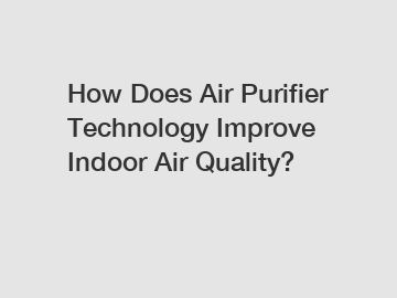 How Does Air Purifier Technology Improve Indoor Air Quality?