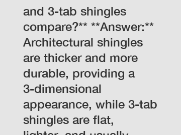 **How do architectural and 3-tab shingles compare?** **Answer:** Architectural shingles are thicker and more durable, providing a 3-dimensional appearance, while 3-tab shingles are flat, lighter, and 