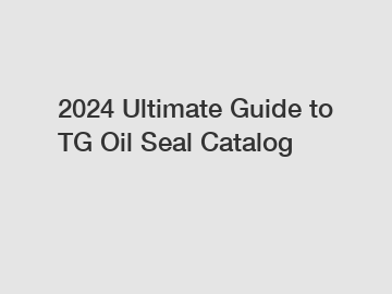 2024 Ultimate Guide to TG Oil Seal Catalog