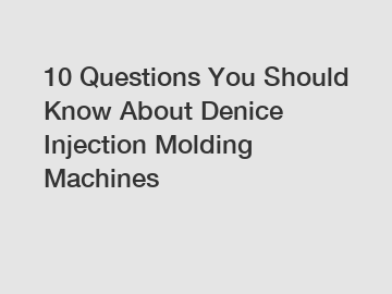 10 Questions You Should Know About Denice Injection Molding Machines