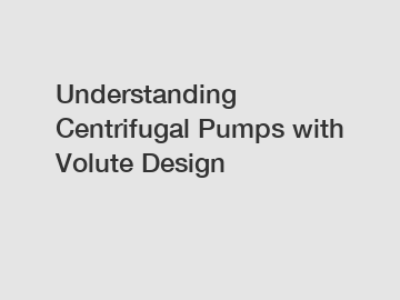 Understanding Centrifugal Pumps with Volute Design