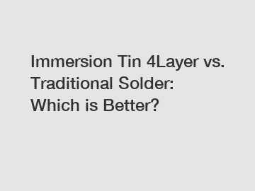 Immersion Tin 4Layer vs. Traditional Solder: Which is Better?