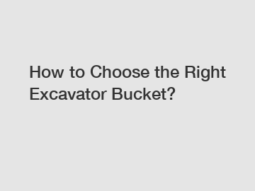 How to Choose the Right Excavator Bucket?