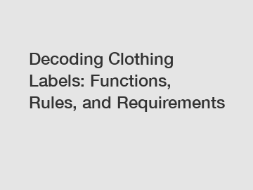 Decoding Clothing Labels: Functions, Rules, and Requirements