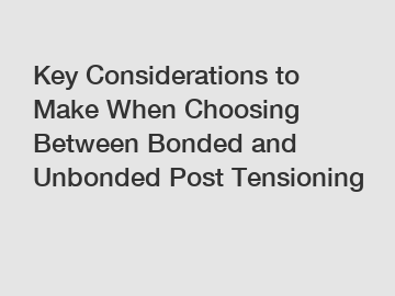 Key Considerations to Make When Choosing Between Bonded and Unbonded Post Tensioning