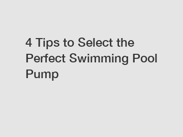 4 Tips to Select the Perfect Swimming Pool Pump