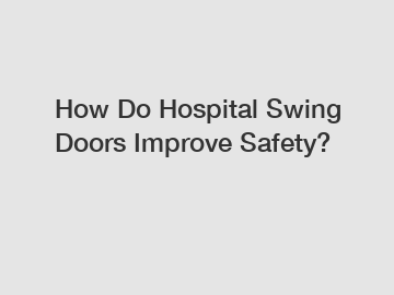 How Do Hospital Swing Doors Improve Safety?