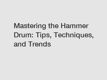 Mastering the Hammer Drum: Tips, Techniques, and Trends