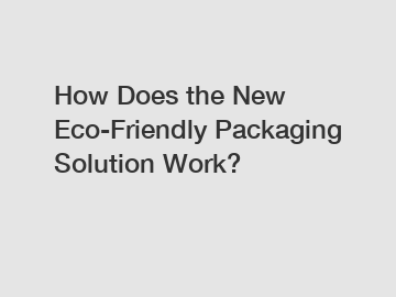 How Does the New Eco-Friendly Packaging Solution Work?