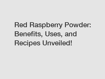 Red Raspberry Powder: Benefits, Uses, and Recipes Unveiled!