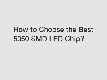 How to Choose the Best 5050 SMD LED Chip?