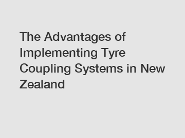 The Advantages of Implementing Tyre Coupling Systems in New Zealand