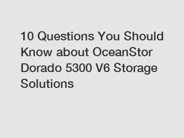 10 Questions You Should Know about OceanStor Dorado 5300 V6 Storage Solutions