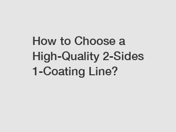 How to Choose a High-Quality 2-Sides 1-Coating Line?