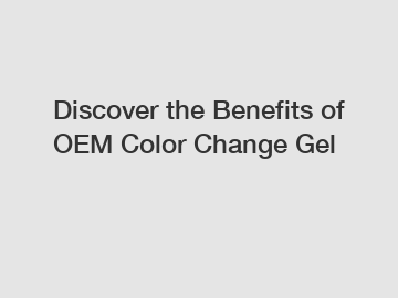 Discover the Benefits of OEM Color Change Gel