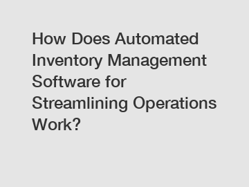 How Does Automated Inventory Management Software for Streamlining Operations Work?