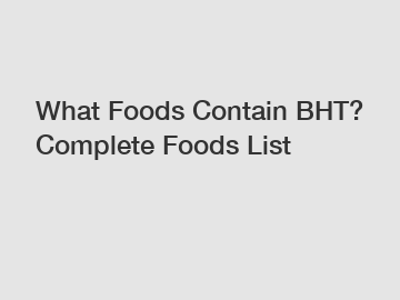 What Foods Contain BHT? Complete Foods List