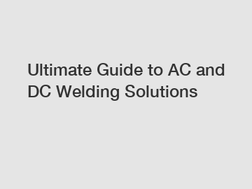 Ultimate Guide to AC and DC Welding Solutions