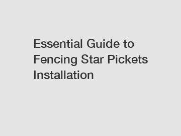 Essential Guide to Fencing Star Pickets Installation