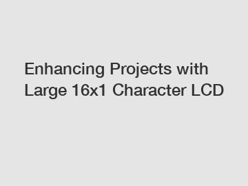 Enhancing Projects with Large 16x1 Character LCD