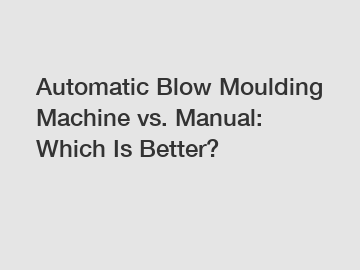 Automatic Blow Moulding Machine vs. Manual: Which Is Better?