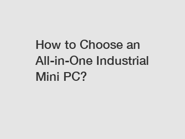 How to Choose an All-in-One Industrial Mini PC?