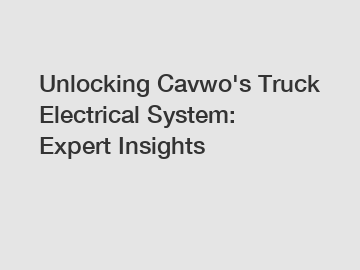 Unlocking Cavwo's Truck Electrical System: Expert Insights