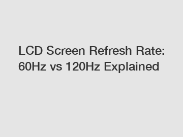 LCD Screen Refresh Rate: 60Hz vs 120Hz Explained