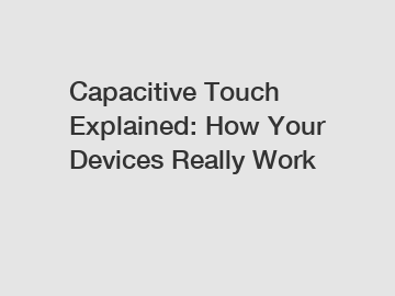 Capacitive Touch Explained: How Your Devices Really Work