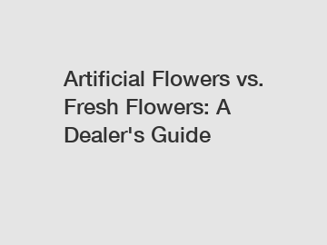 Artificial Flowers vs. Fresh Flowers: A Dealer's Guide