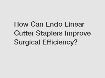 How Can Endo Linear Cutter Staplers Improve Surgical Efficiency?