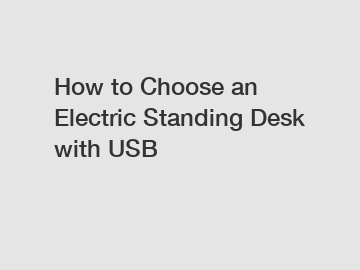 How to Choose an Electric Standing Desk with USB