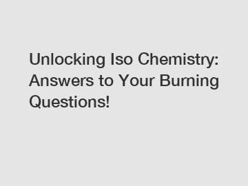 Unlocking Iso Chemistry: Answers to Your Burning Questions!