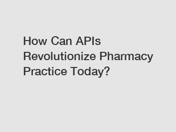 How Can APIs Revolutionize Pharmacy Practice Today?