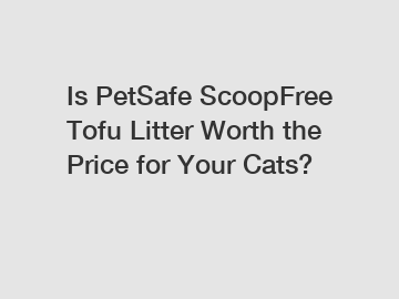 Is PetSafe ScoopFree Tofu Litter Worth the Price for Your Cats?