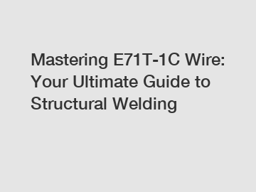 Mastering E71T-1C Wire: Your Ultimate Guide to Structural Welding